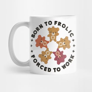 born to frolic forced to work Mug